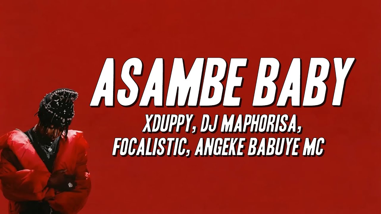 Xduppy, DJ Maphorisa, Focalistic, Angeke Babuye MC - Asambe Baby (Lyrics)