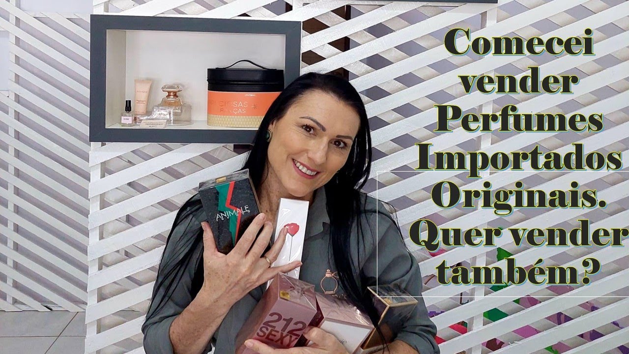 Como vender Perfumes Importados Originais - Quer vender também? Te mostro o passo a passo.