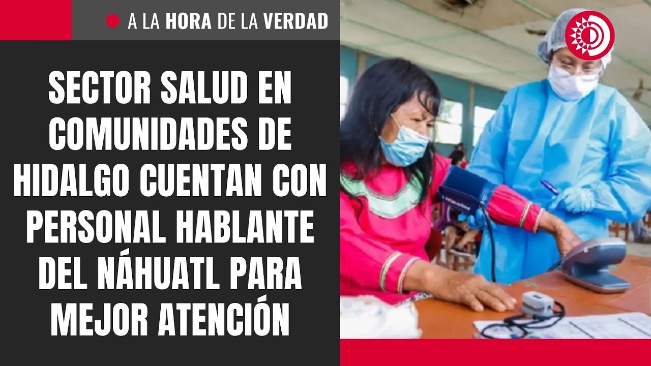 Sector salud en comunidades de Hidalgo cuentan con personal hablante del náhuatl para mejor atención