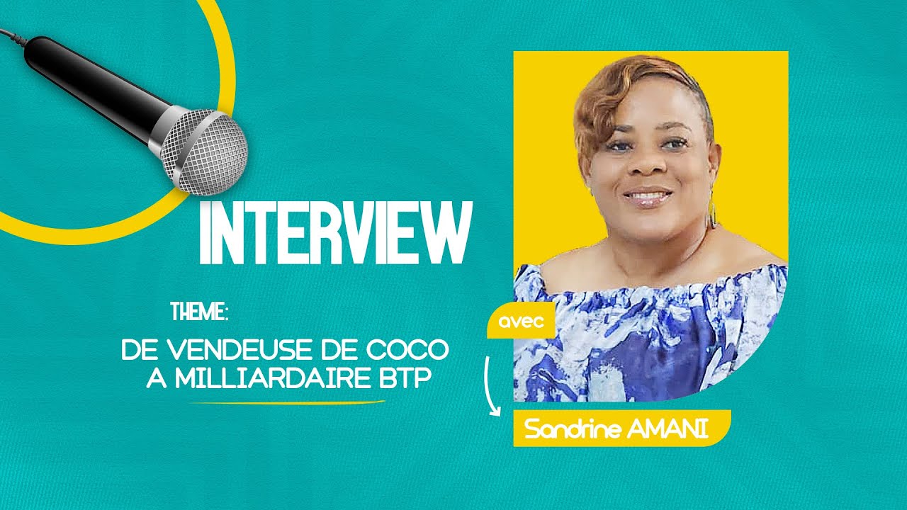 De vendeuse de coco à milliardaire BTP (Interview inspirante d'une entrepreneure ivoirienne)