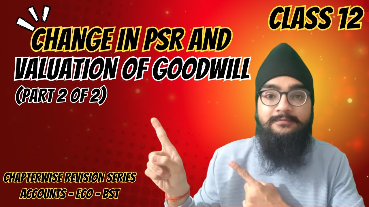 CHANGE IN PSR AND VALUATION OF GOODWILL - ACCOUNTANCY - CLASS 12 - PART 2 OF 2