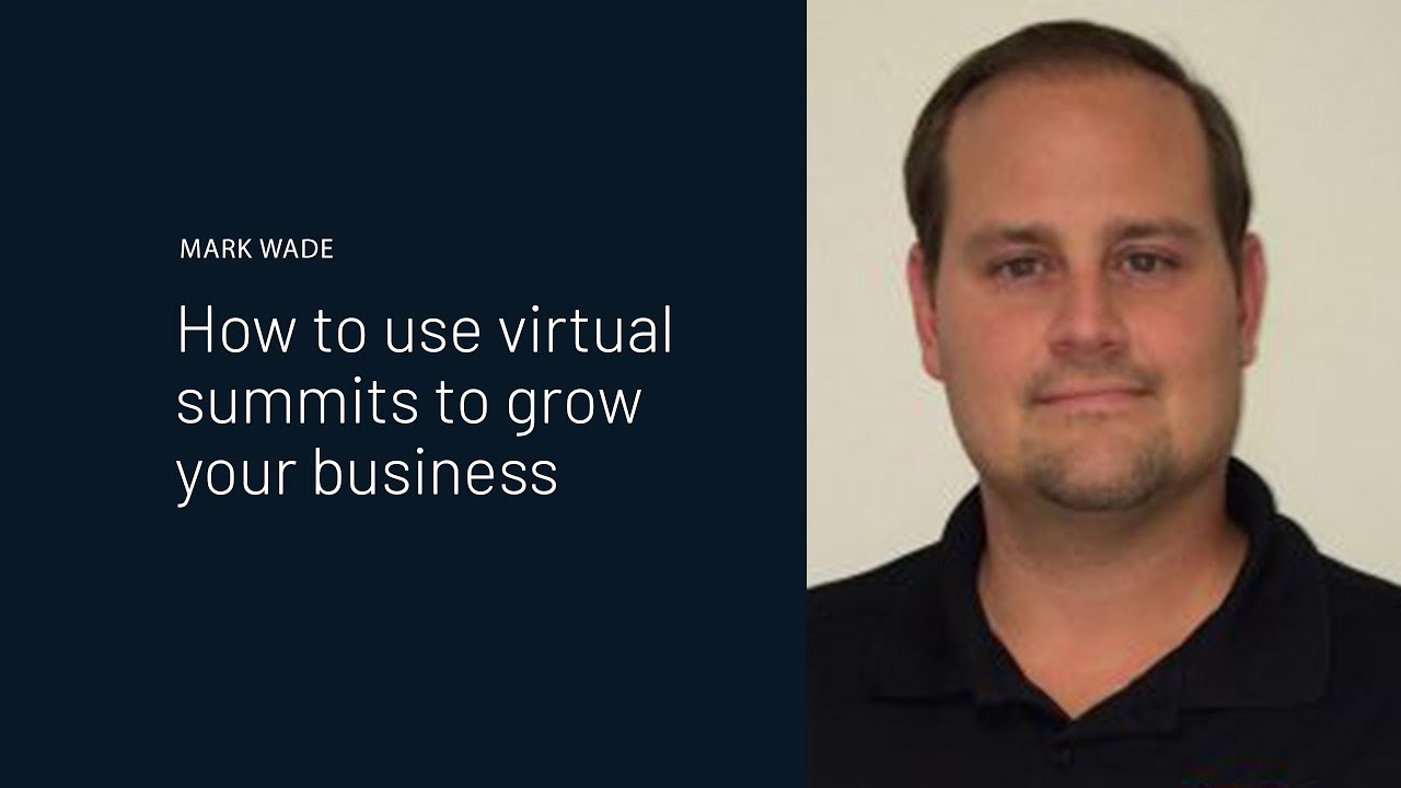 Mark Wade | How To Use Virtual Summits To Grow Your Business