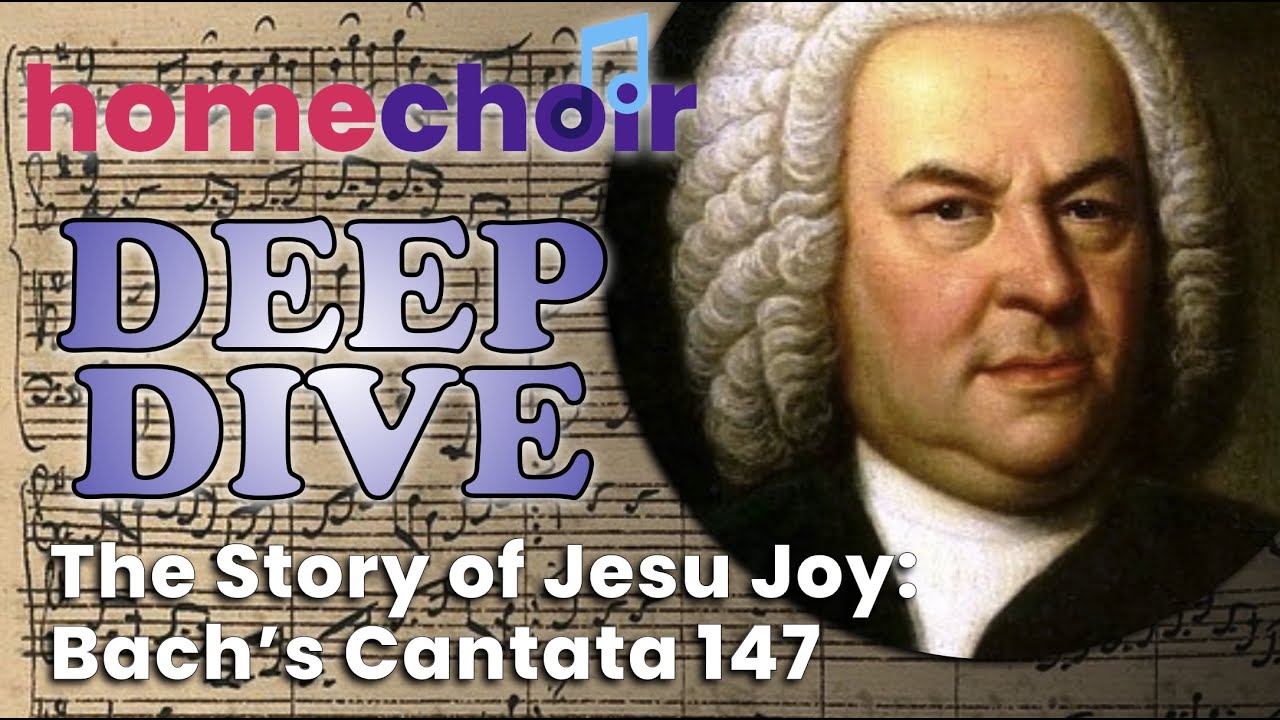 The Story of Jesu Joy: Bach's Cantata 147.  Learn about the classics with Homechoir's Deep Dive