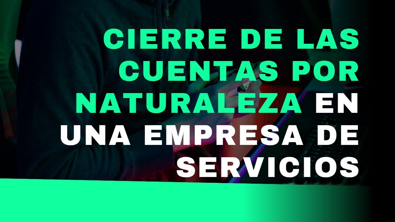 Cierre de las Cuentas por Naturaleza en una Empresa de Servicios