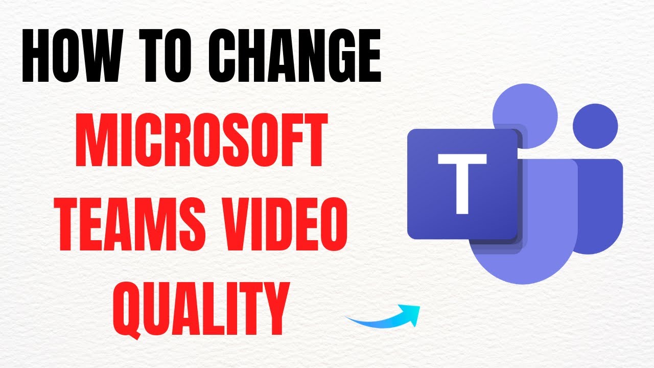 How to Change Microsoft Teams Video Quality &ndash; Full Guide
