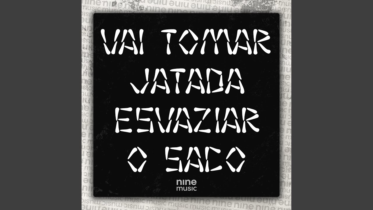 Vai Tomar Jatada - Esvaziar o Saco