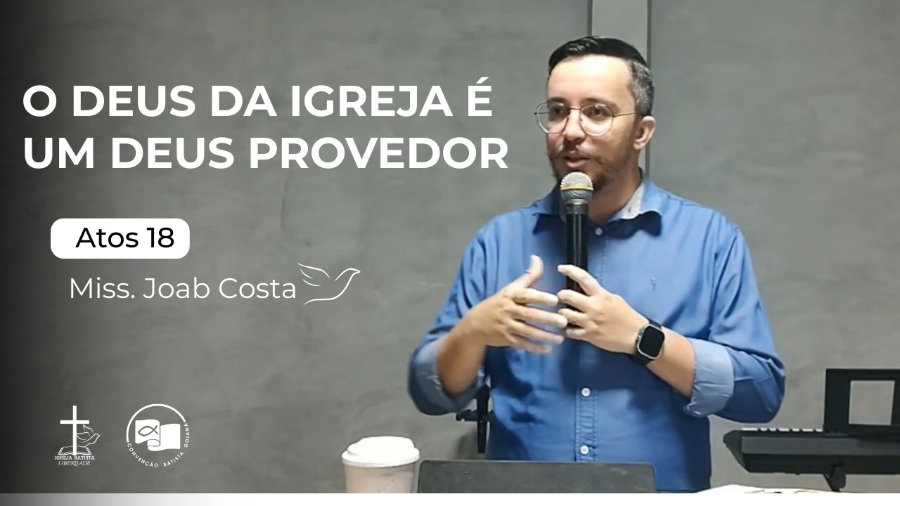 ATOS 18 | O DEUS DA IGREJA É UM DEUS PROVEDOR | MISSIONÁRIO JOAB COSTA