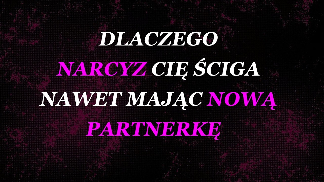 Dlaczego narcyz Cię ściga, nawet mając nową partnerkę