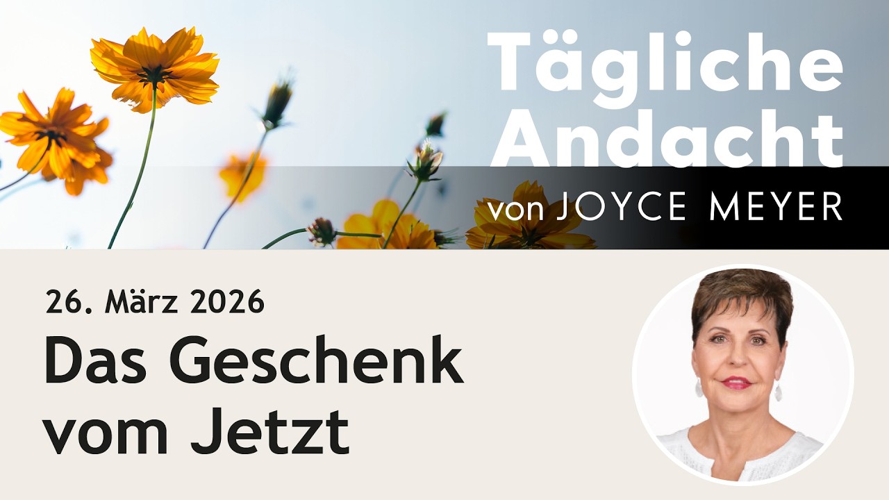 Das Geschenk vom JETZT 🎁 &ndash; T&auml;gliche Andacht von Joyce Meyer | 26.03.