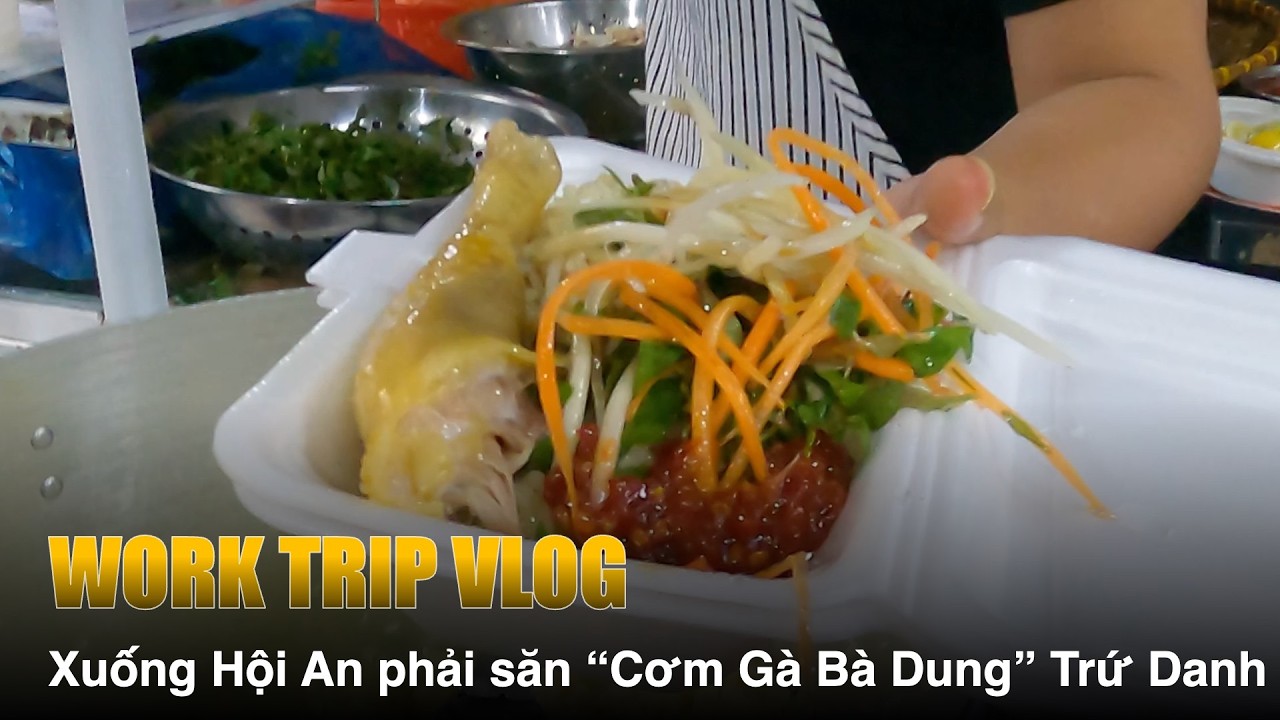 WORK TRIP VLOG Ngày 2 | Từ Đà Nẵng xuống Hội An săn Cơm Gà Bà Dung trứ danh 🍗