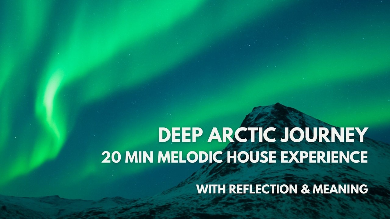 DEEP ARCTIC JOURNEY: 20 Minutes of Melodic House (Reflection & Focus)