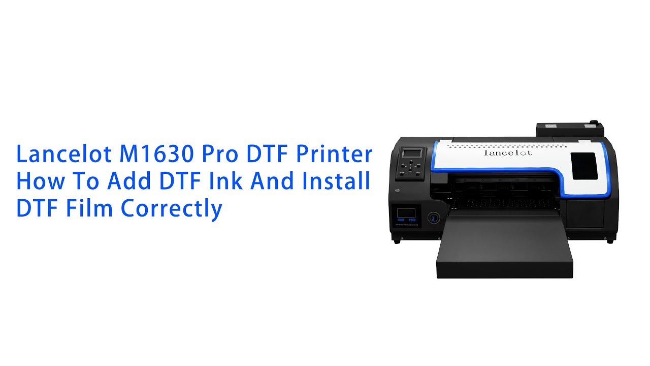 Lancelot M1630 Pro DTF Printer:How To Add DTF Ink And Install DTF Film Correctly