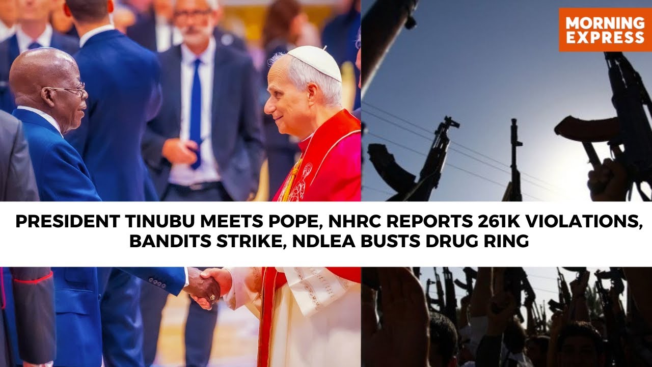 President Tinubu Meets Pope, NHRC Reports 261k Violations, Bandits Strike, NDLEA Busts Drug Ring