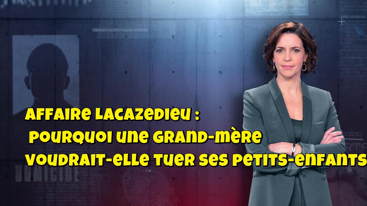ENQUETES CRiMiNELLES 🔥👮Affaire Lacazedieu : pourquoi une grand-mère voudrait-elle tuer ses petits