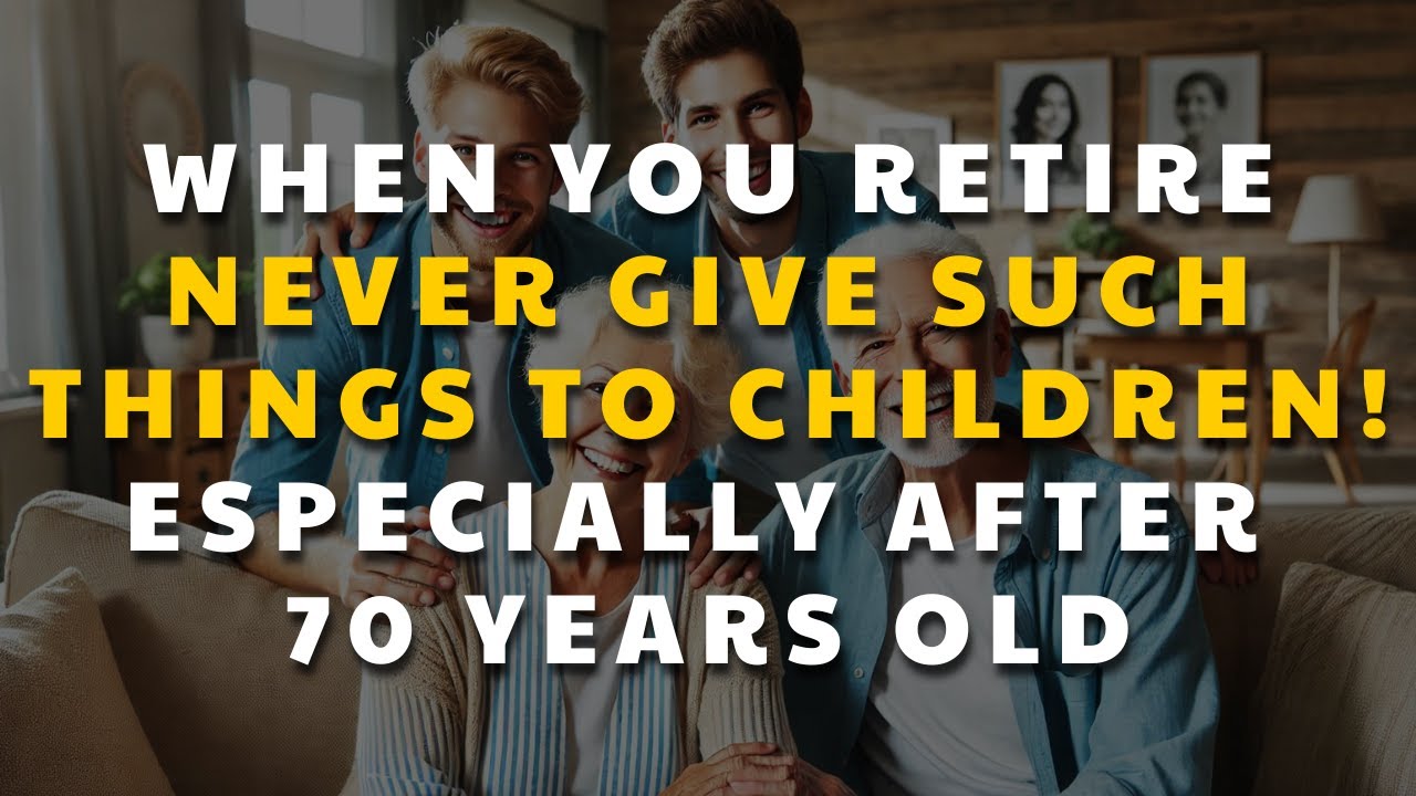 After 70 years old never give such things to your children! Especially