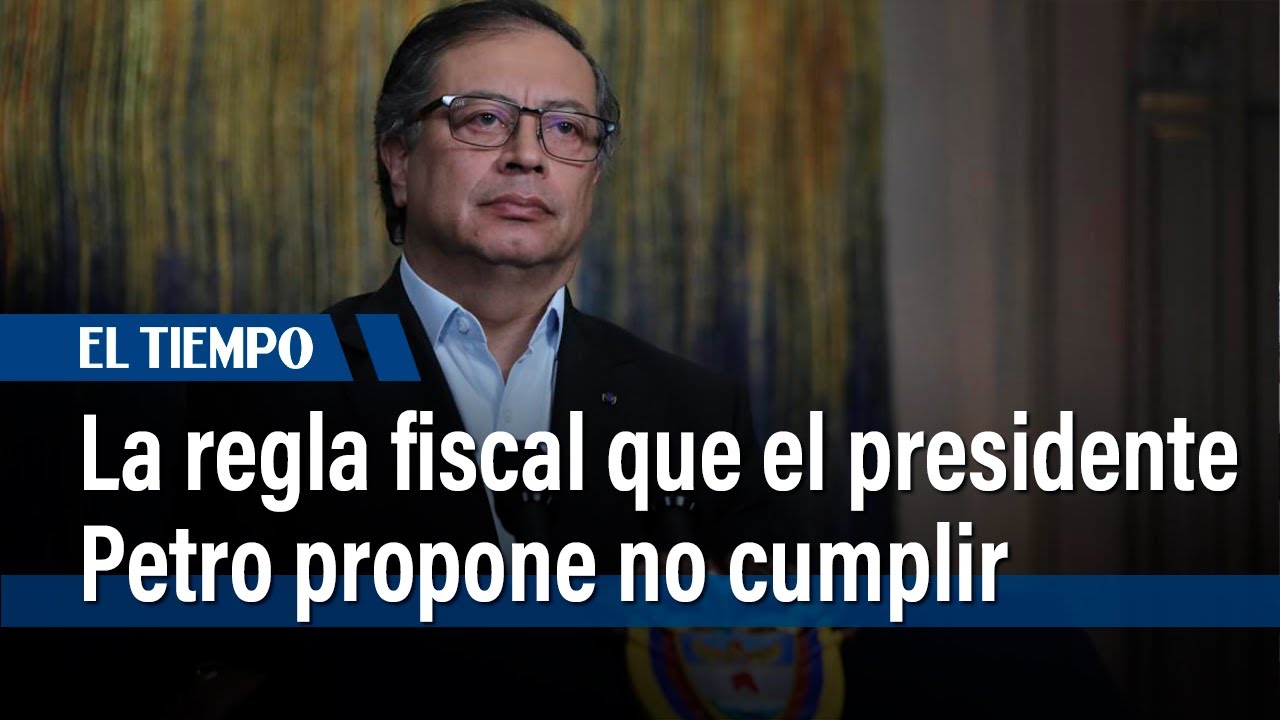 ¿Qué es la regla fiscal que el presidente Petro propone no cumplir y qué implicaría? | El Tiempo