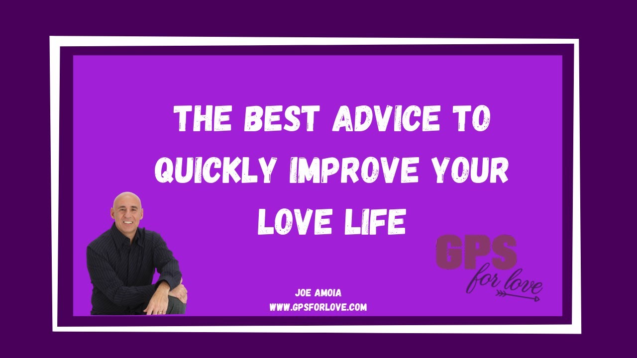 The Best Advice to Quickly Improve Your Love Life