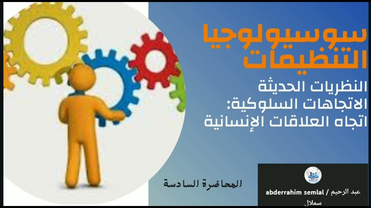 سوسيولوجيا التنظيمات والعمل: جزء 6 النظريات الحديثة/ الاتجاهات السلوكية:اتجاه العلاقات الانسانية