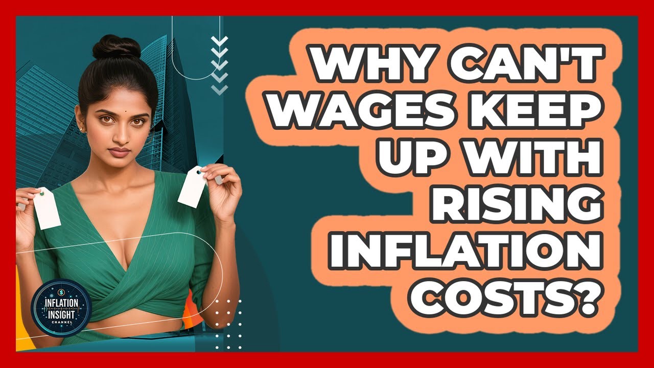 Why Can't Wages Keep Up With Rising Inflation Costs? - Inflation Insight Channel