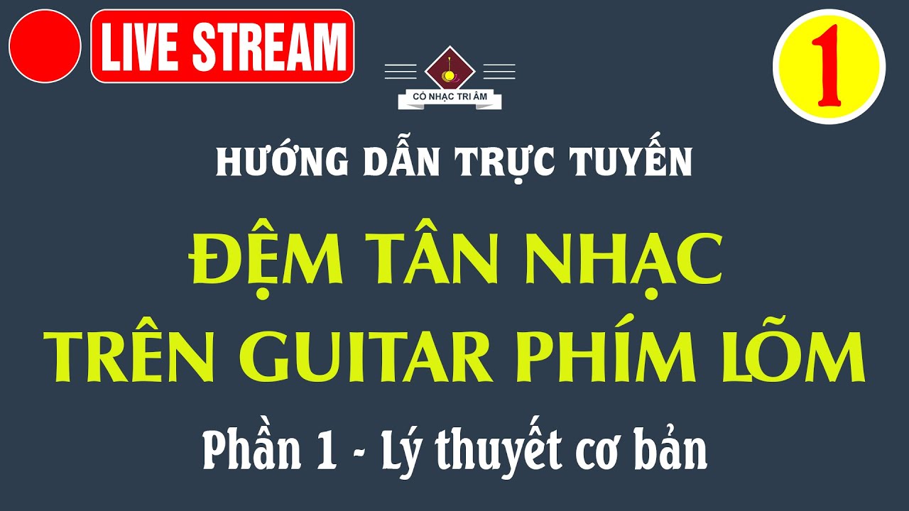 LIVE STREAM: Hướng dẫn ĐỆM TÂN NHẠC TRÊN GUITAR PHÍM LÕM | Phần 1 | Cổ Nhạc Tri Âm