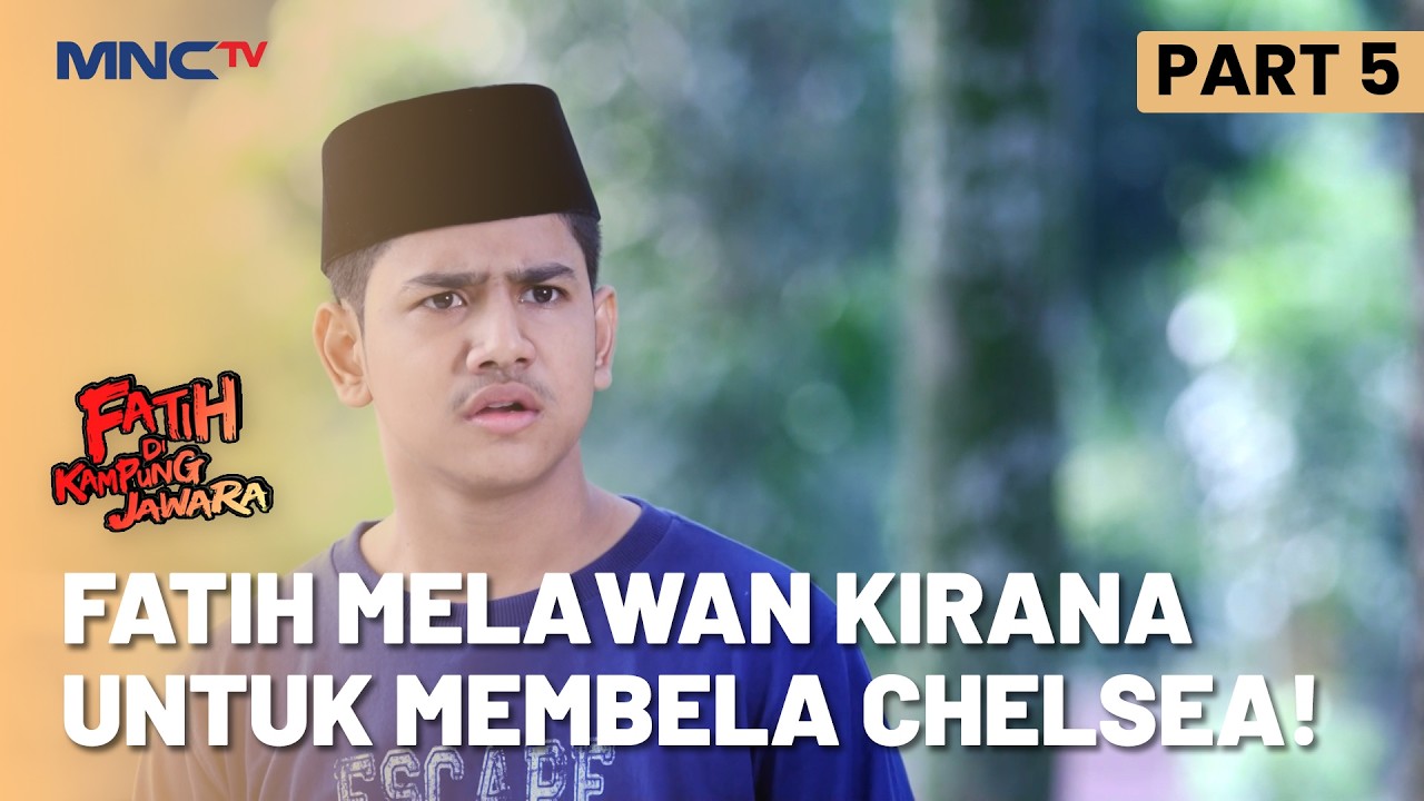 Pertarungan Kirana & Fatih Membela Chelsea  | FATIH DI KAMPUNG JAWARA | EPS. 206 | PART 5/5