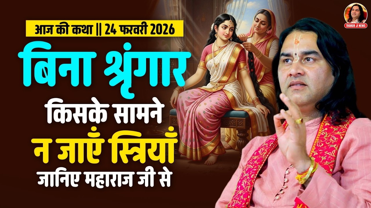 आज की कथा || 24 फरवरी 2026 ||बिना श्रृंगार किसके सामने न जाएँ स्त्रियाँ जानिए महाराज जी से