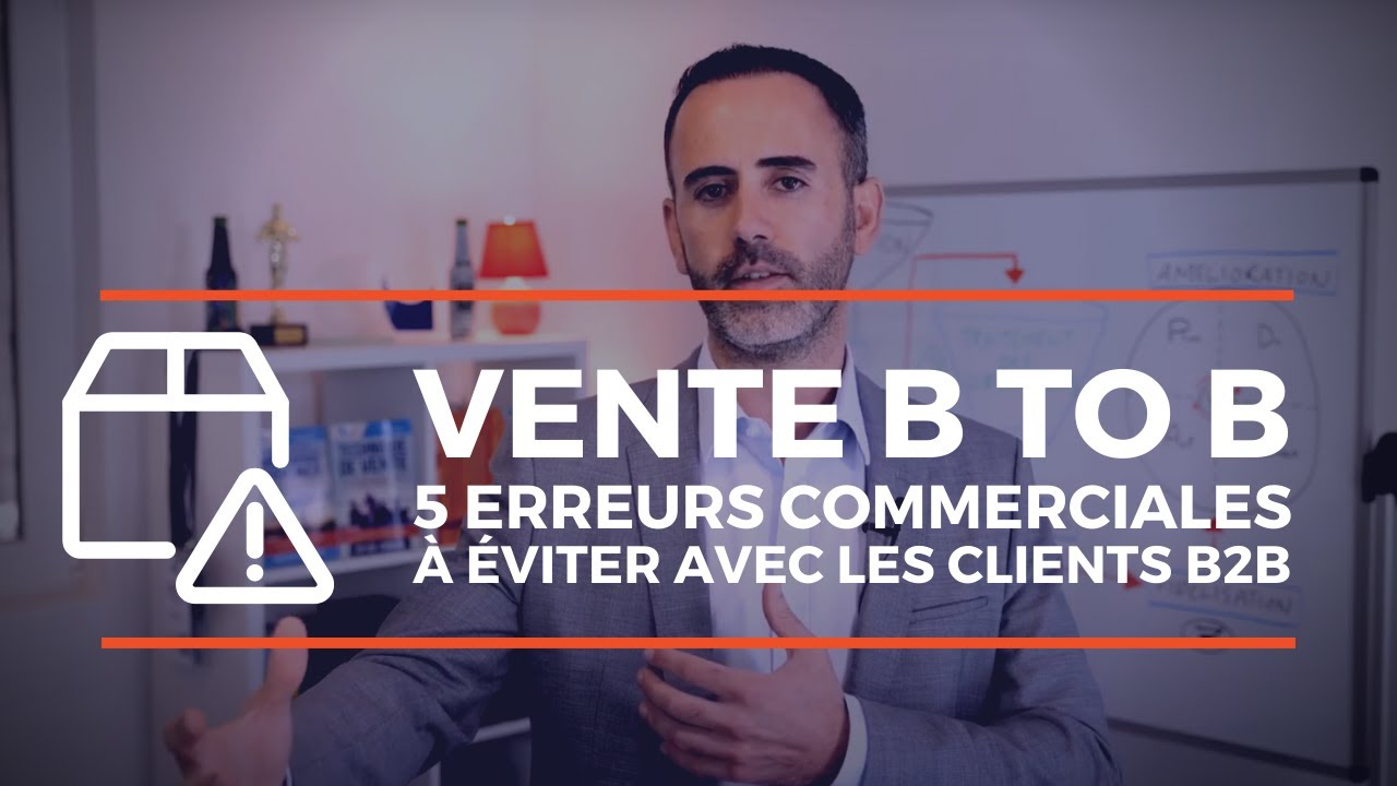 Vente b to b : 5 erreurs commerciales à éviter avec les clients b2b