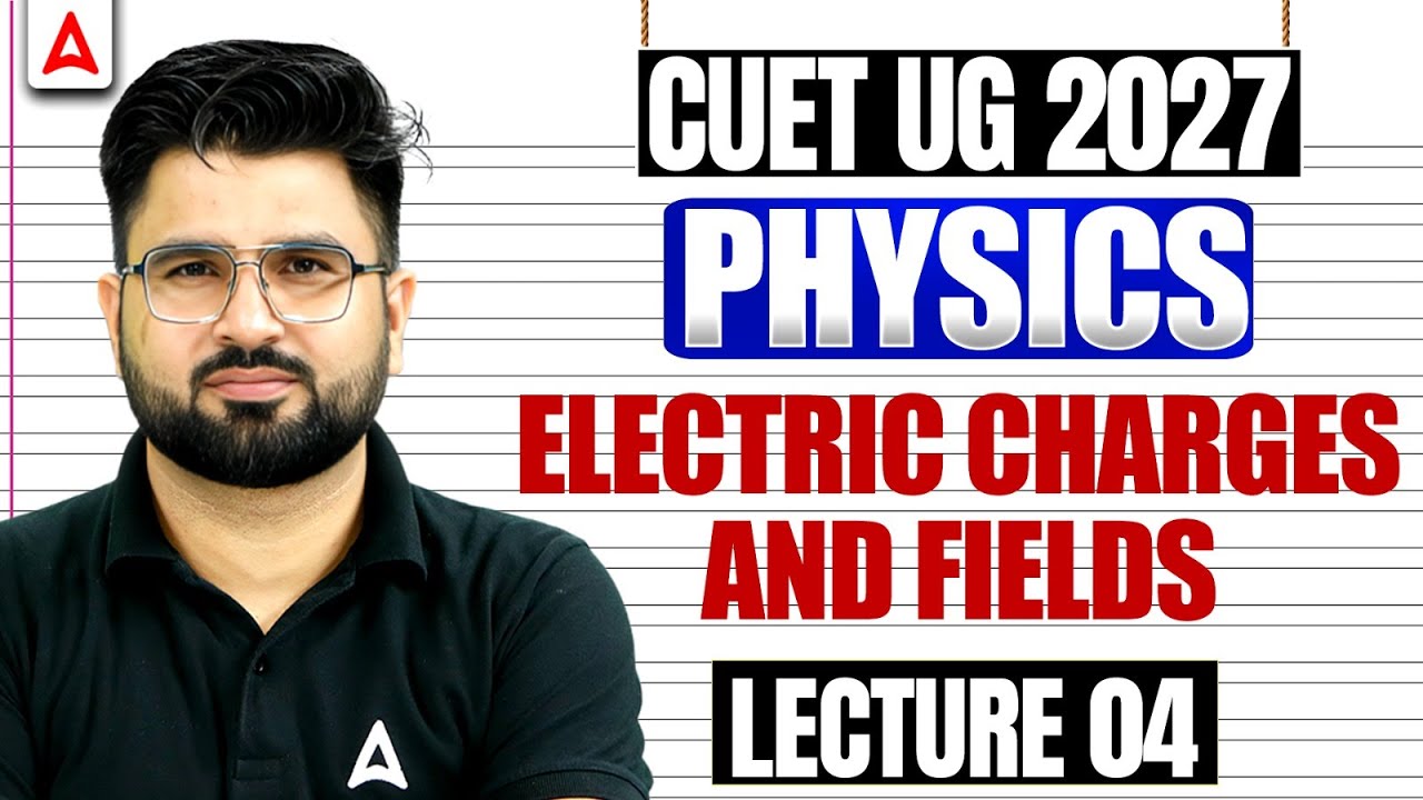 CUET Physics 2027 | Electric Charges and Fields Part 04 | CUET Science Preparation 2027