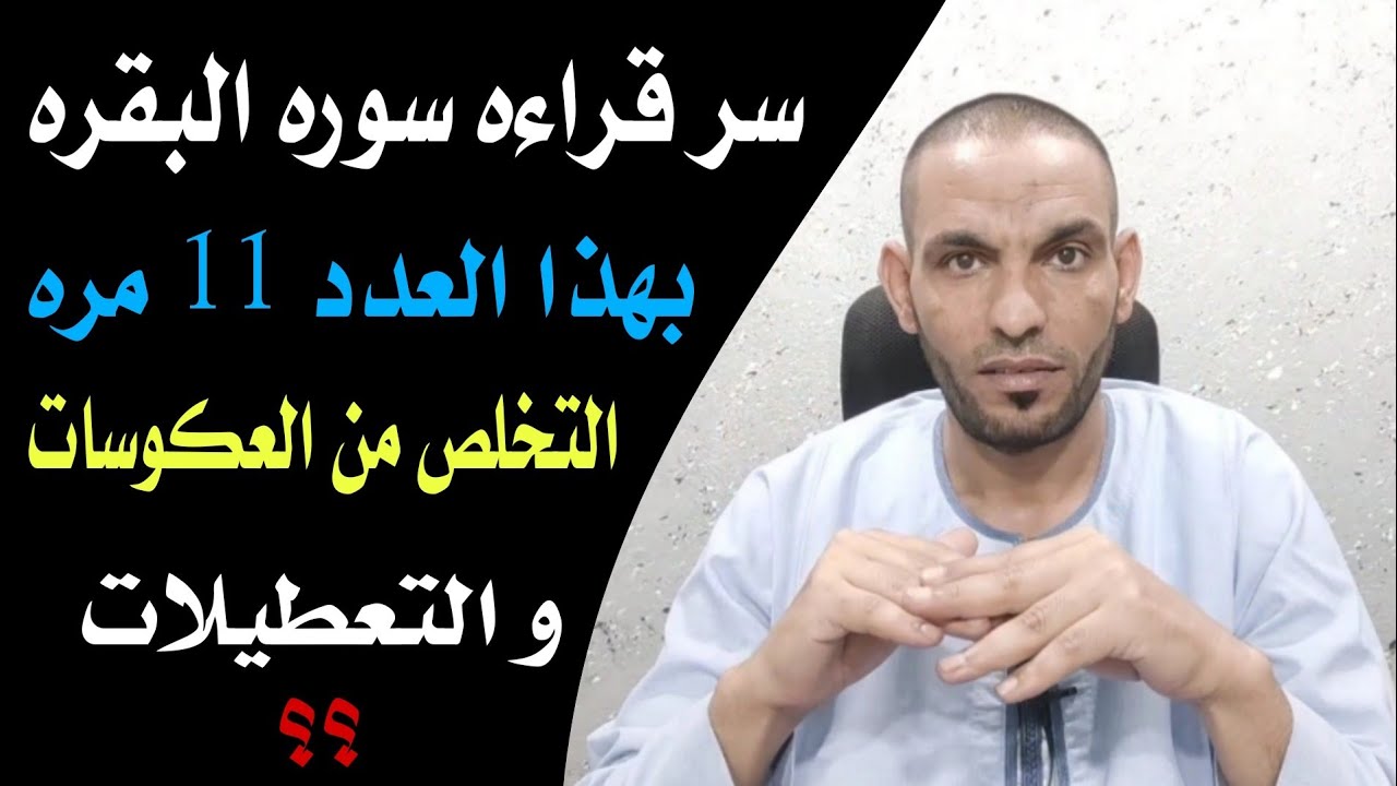 سر قراءة سورة البقرة 11 مرة في جلسة واحدة للتخلص من العكوسات وفك التعطيلات !!