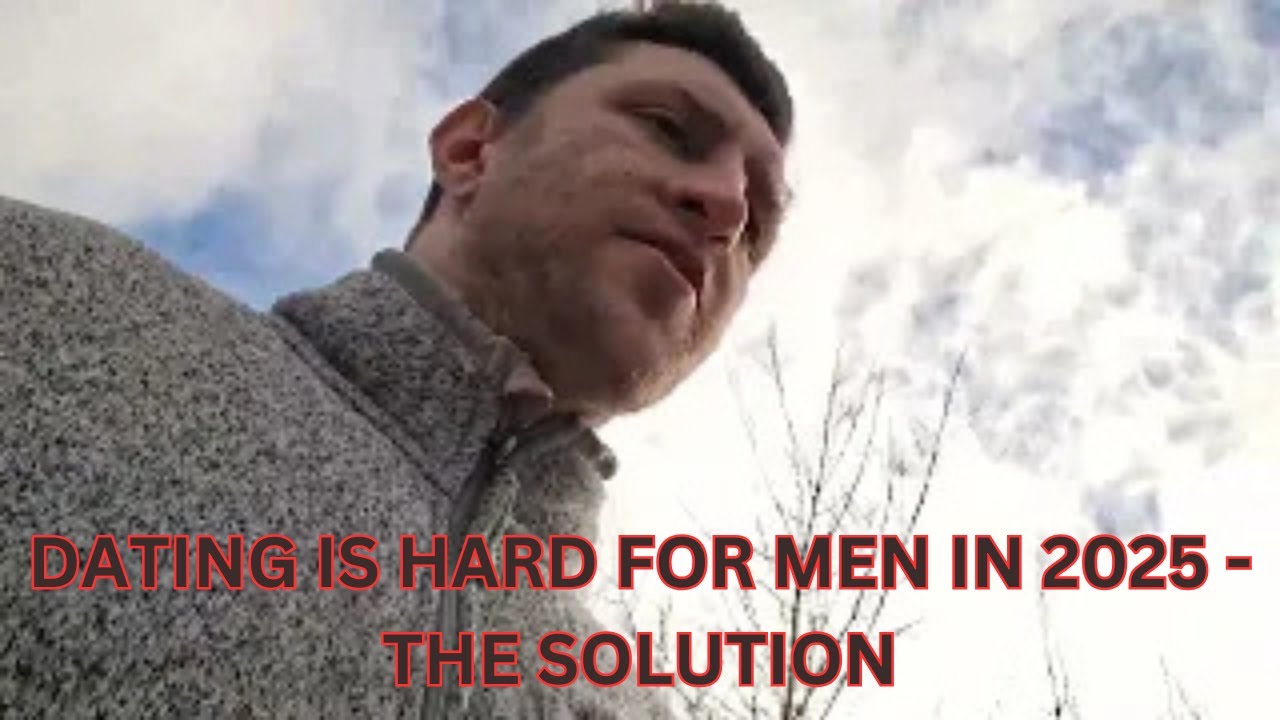 DATING IS HARD FOR MEN IN 2025 - THE SOLUTION