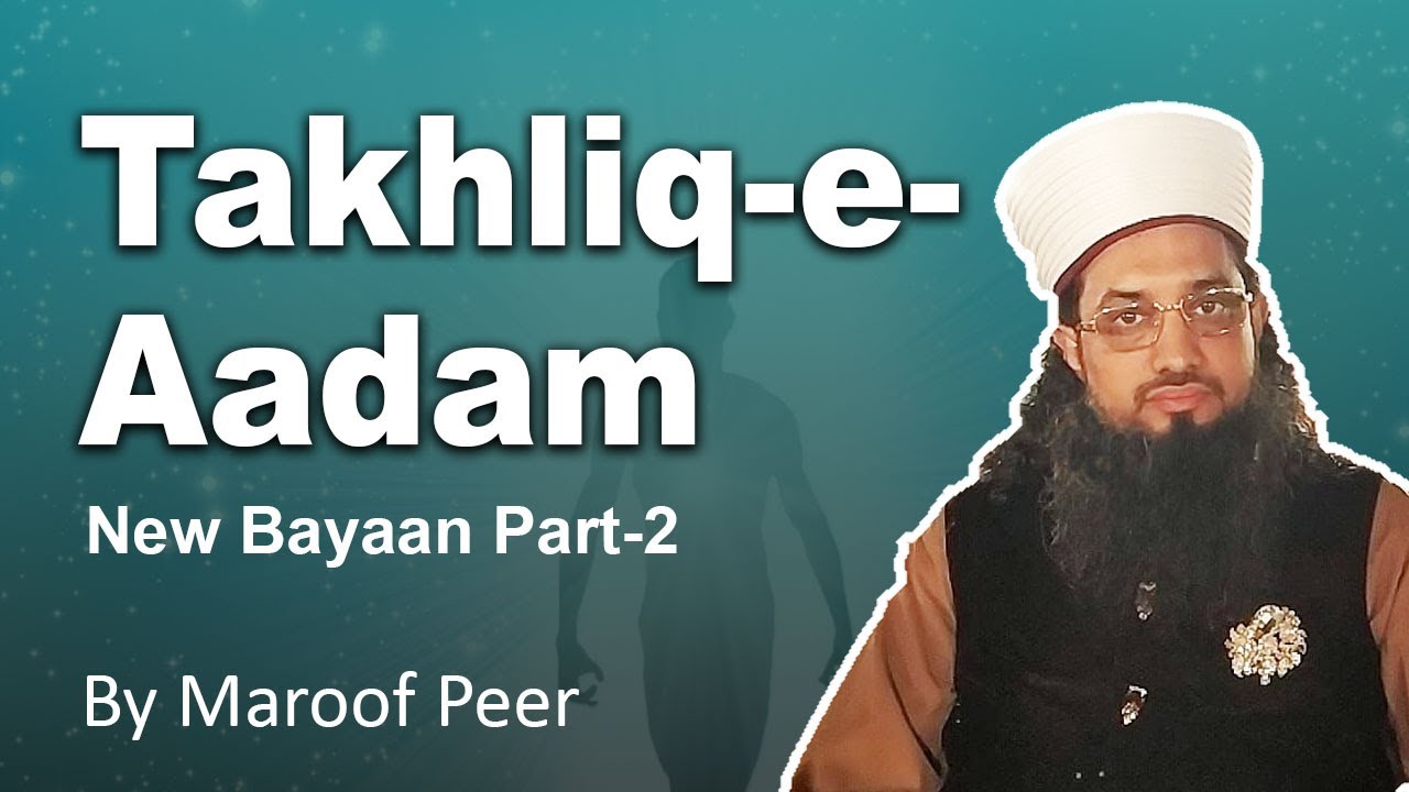02 - TAKHLIQ -E- AADAM(A.S) BAYAAN BY MAROOF PEER