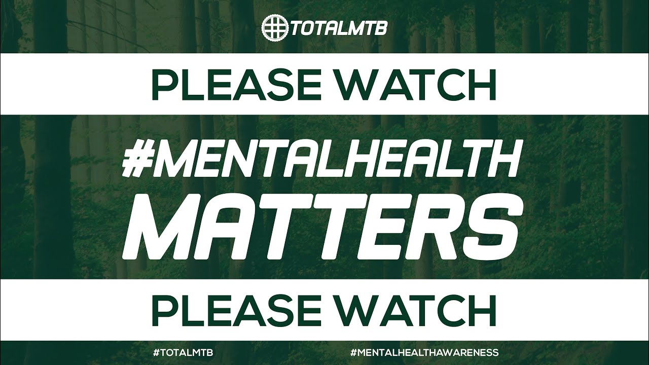 PLEASE WATCH - BRINGING MENTAL HEALTH AWARENESS TO MTB - #TotalMTB #MentalHealthMatters
