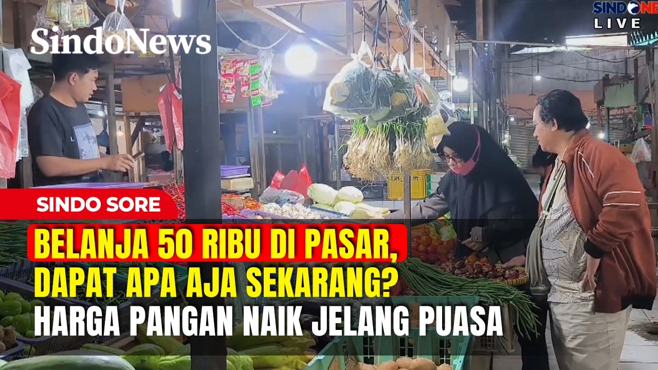 Belanja 50 Ribu di Pasar, Dapat Apa Aja Sekarang? Harga Pangan Naik Jelang Puasa | Sindo Sore