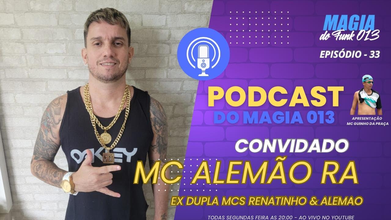 #33 MC ALEMÃO RA (EX DUPLA RENATINHO E ALEMÃO) - PODCAST DO MAGIA 013