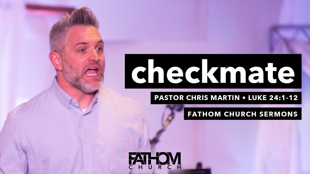Checkmate (Luke 24:1-12) | Pastor Chris Martin | Fathom Church
