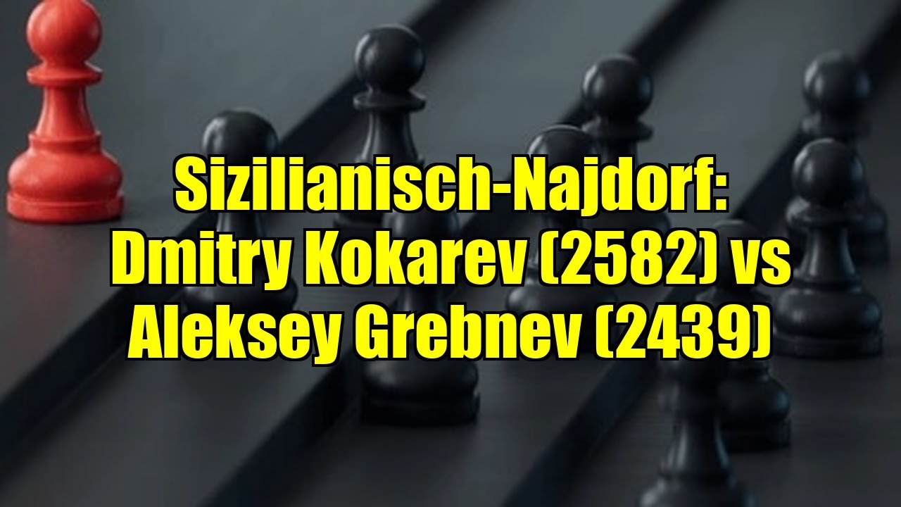 Sizilianisch-Najdorf: Dmitry Kokarev (2582) vs Aleksey Grebnev (2439)