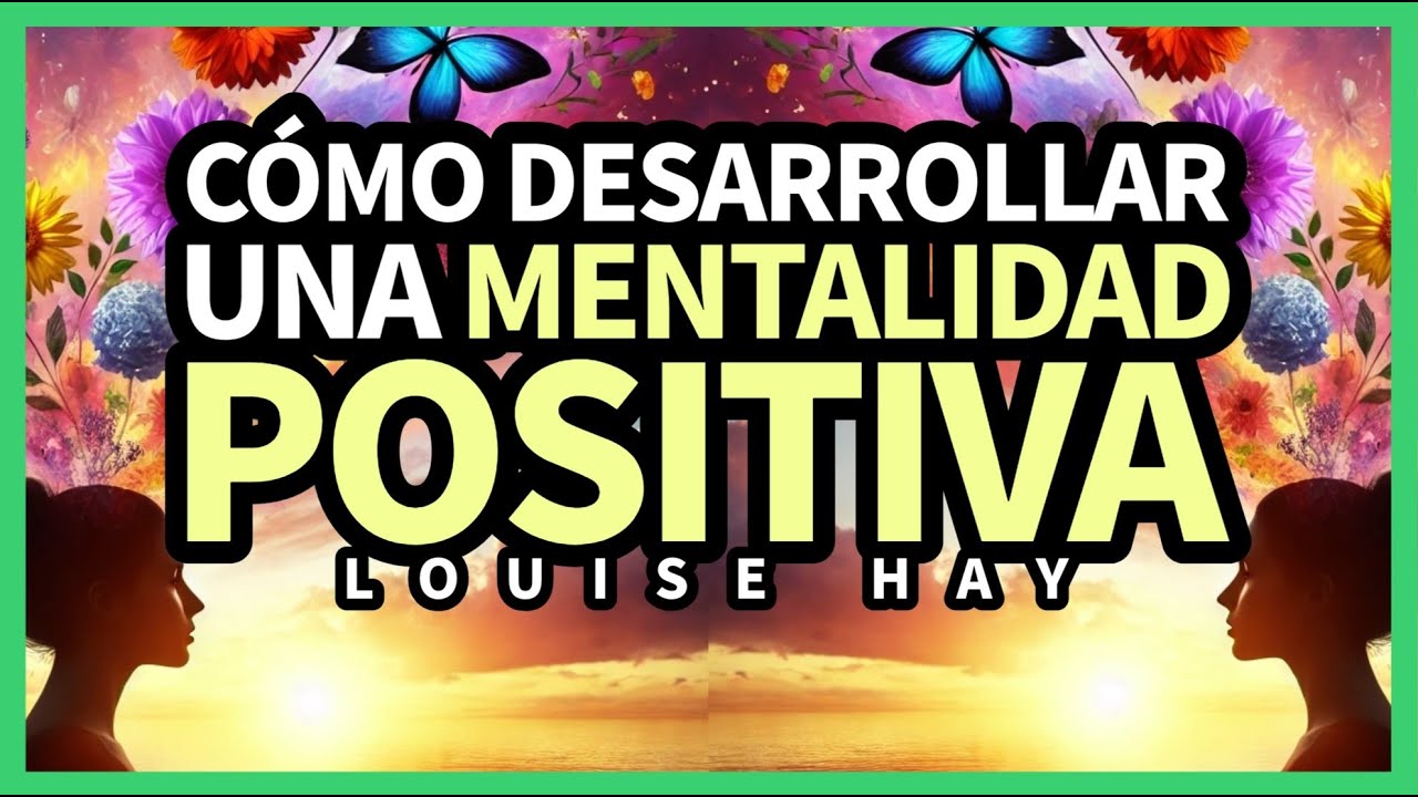 Cómo Desarrollar una Mentalidad Positiva y Alcanzar el Éxito [CON MEDITACIÓN FINAL] - Louise L. Hay