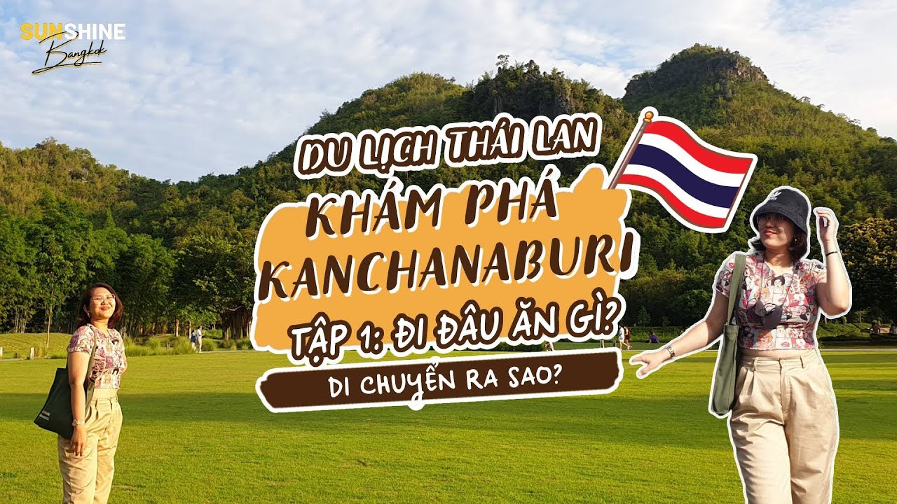 🇹🇭 DU LỊCH THÁI LAN 2023 - Kanchanaburi | Di chuyển từ Bangkok ntn? Ăn gì đi đâu? Mình bị tai nạn...