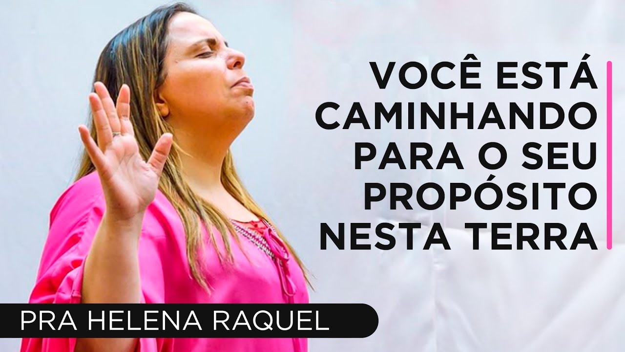 Você está caminhando para o seu propósito nesta terra |Pastora Helena Raquel - Mensagem