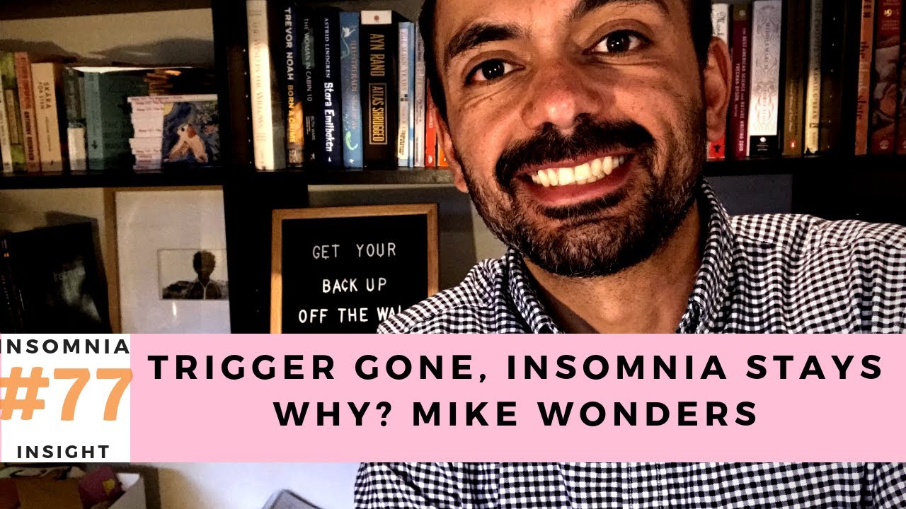 Insomnia insight #77: Why does insomnia remain even when trigger has resolved? Mike wonders.