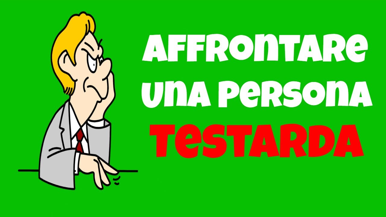 Come Affrontare Una Persona Testarda