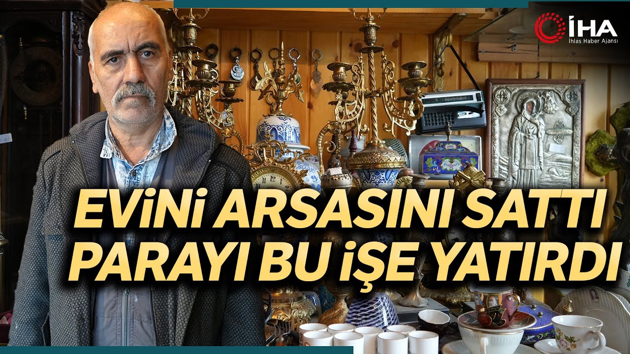 Yarım Asırlık Antika Merakıyla Evini ve Arsasını Sattı