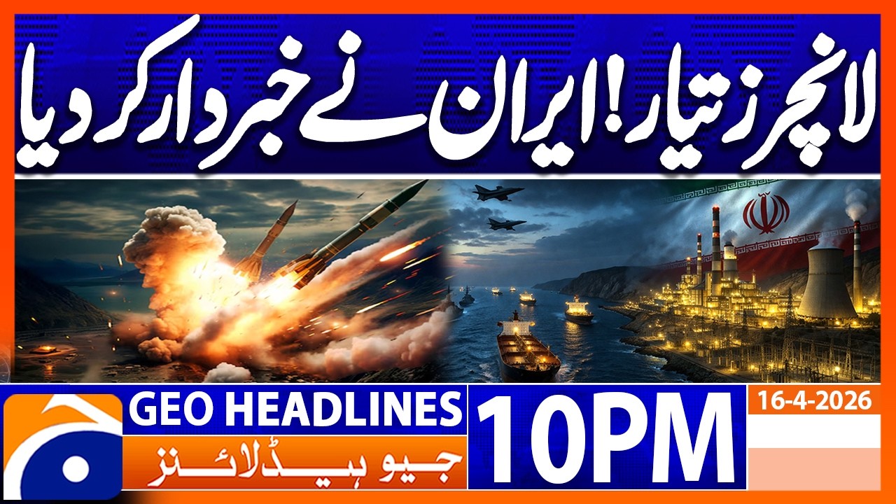US-IRAN WAR - Latest News Updates | Geo News 10 PM Headlines | 16 April 2026