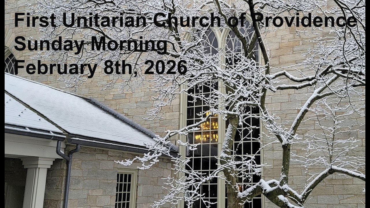 First Unitarian Church of Providence, Sunday Morning, February 8th, 2026