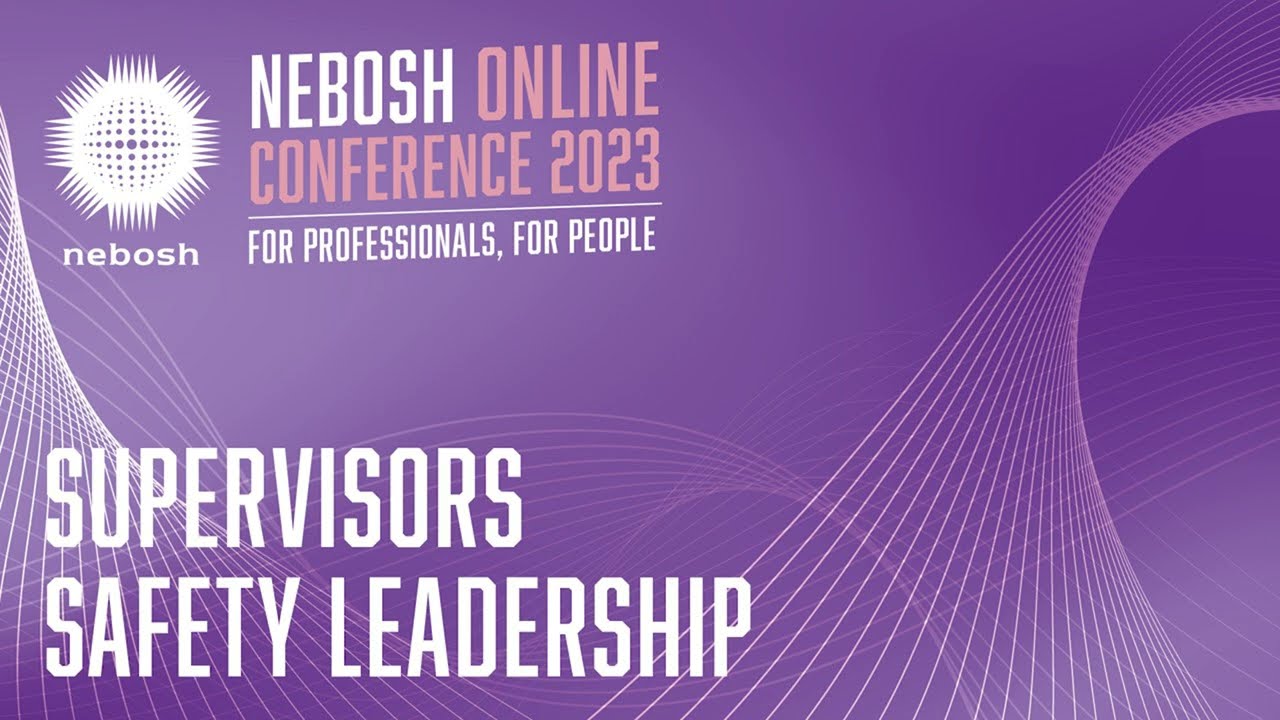 Supervisors safety leadership - NEBOSH Online Conference 2023