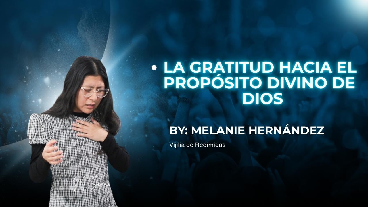 LA GRATITUD HACIA EL PROPOSITO DIVINO DE DIOS. | MELANIE HERNANDEZ