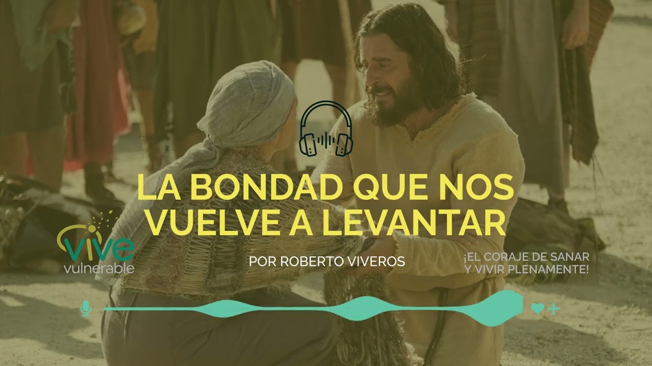 LA BONDAD QUE NOS VUELVE A LEVANTAR