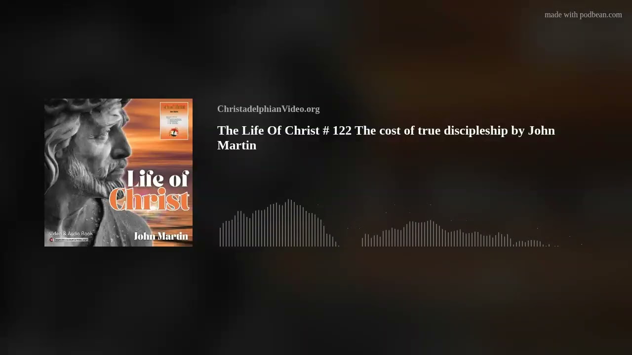 The Life Of Christ # 122 The cost of true discipleship by John Martin