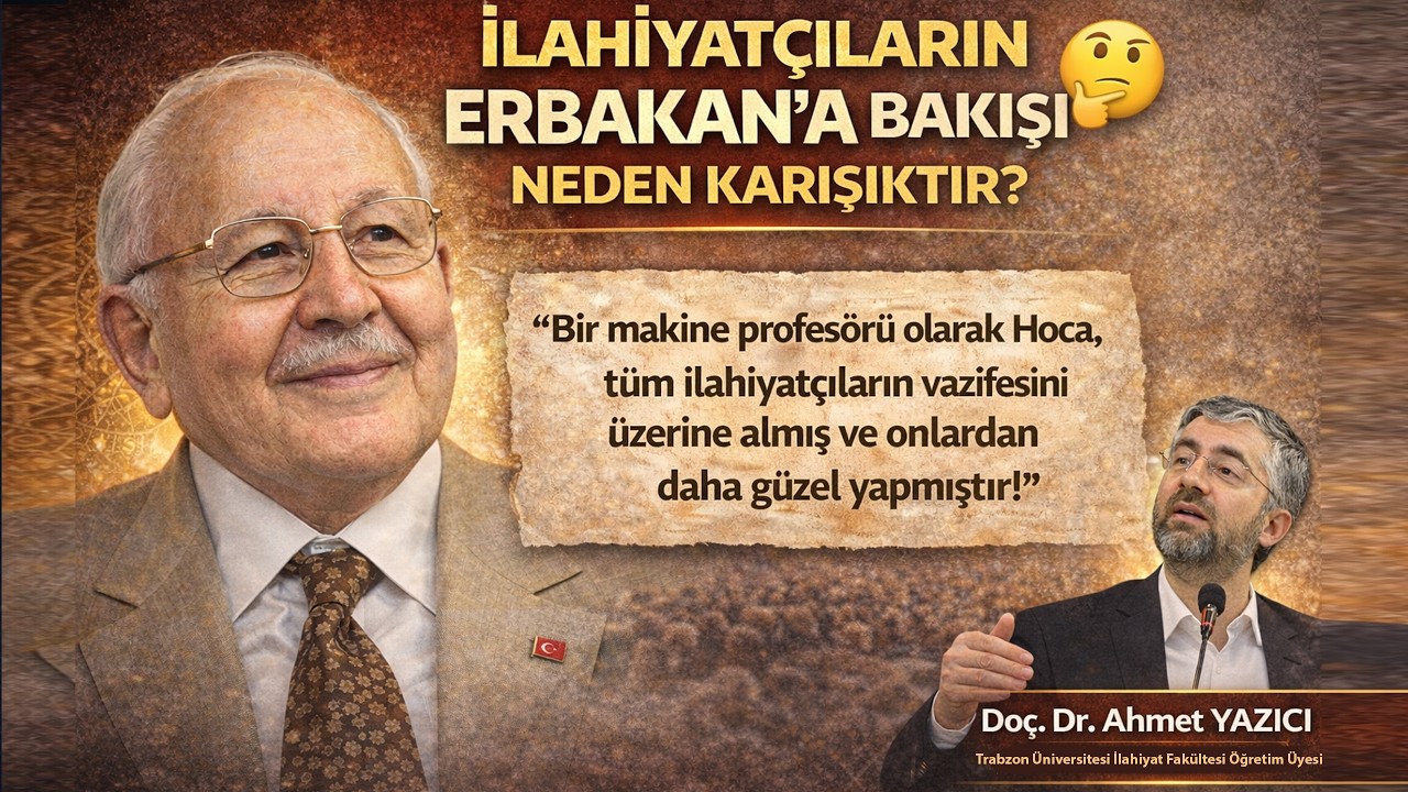İlahiyatçıların Erbakan'a Bakışı Neden Karışıktır? - Doç.Dr.Ahmet Yazıcı