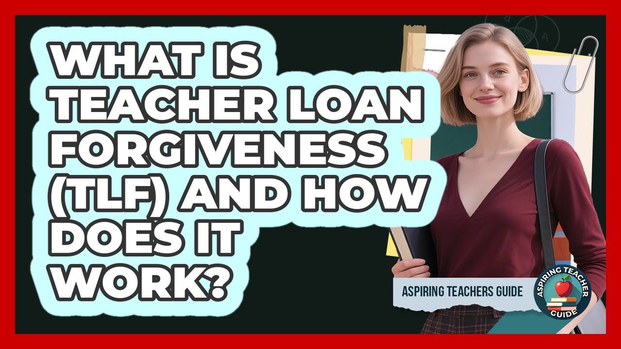 What Is Teacher Loan Forgiveness (TLF) And How Does It Work? - Aspiring Teacher Guide